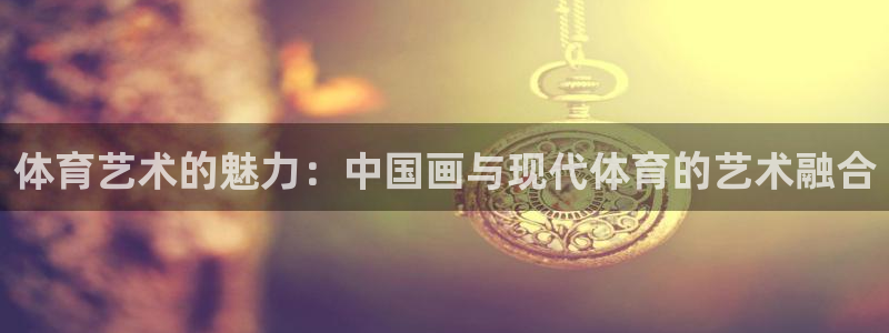 体育艺术的魅力：中国画与现代体育的艺术融合