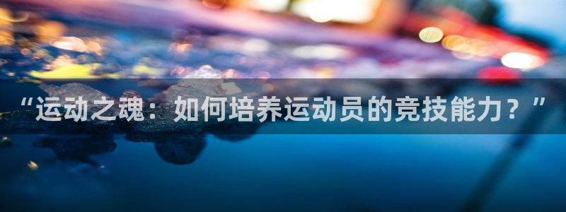 “运动之魂：如何培养运动员的竞技能力？”