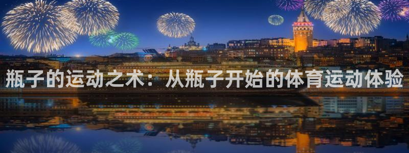 瓶子的运动之术：从瓶子开始的体育运动体验