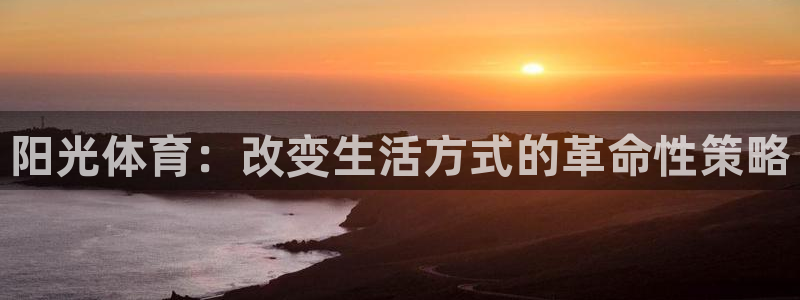 阳光体育：改变生活方式的革命性策略